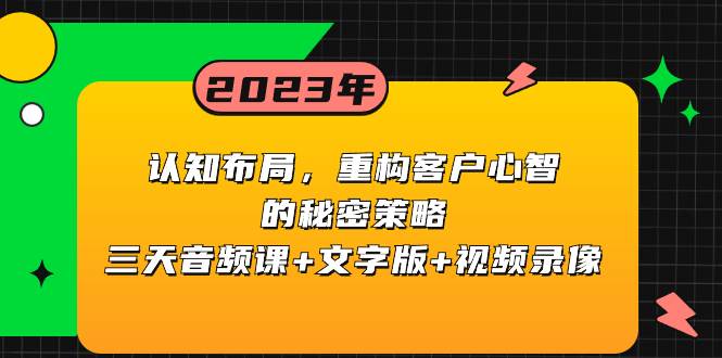 认知布局，重构客户心智的秘密策略三天音频课+文字版+视频录像创业经验分享-网创吧-网创项目资源站-副业项目-创业项目-搞钱项目创业经验分享