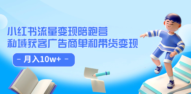 小红书流量·变现陪跑营：私域获客广告商单和带货变现 月入10w+创业经验分享-网创吧-网创项目资源站-副业项目-创业项目-搞钱项目创业经验分享
