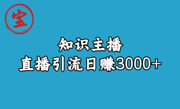知识主播直播引流日赚3000+（9节视频课）创业经验分享-网创吧-网创项目资源站-副业项目-创业项目-搞钱项目创业经验分享
