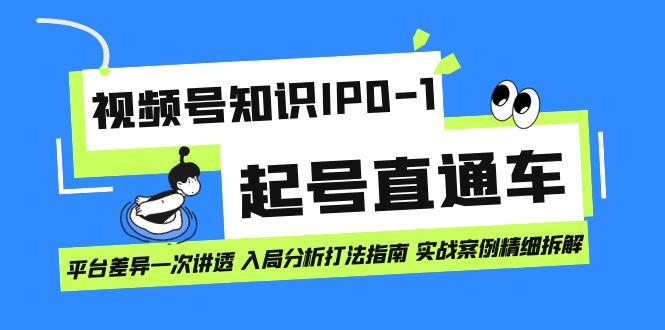 视频号知识IP0-1起号直通车 平台差异一次讲透 入局分析打法指南 实战案例创业经验分享-网创吧-网创项目资源站-副业项目-创业项目-搞钱项目创业经验分享