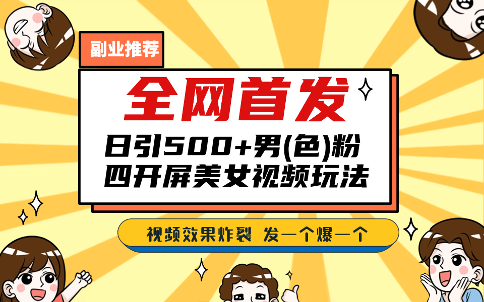 全网首发！日引500+老色批 美女视频四开屏玩法！发一个爆一个创业经验分享-网创吧-网创项目资源站-副业项目-创业项目-搞钱项目创业经验分享