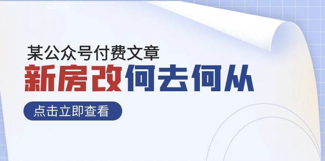 某公众号付费文章《新房改，何去何从！》再一次彻底改写社会财富格局创业经验分享-网创吧-网创项目资源站-副业项目-创业项目-搞钱项目创业经验分享