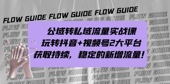 公域转私域流量实战课，玩转抖音+视频号2大平台，获取持续，稳定的新增流量创业经验分享-网创吧-网创项目资源站-副业项目-创业项目-搞钱项目创业经验分享