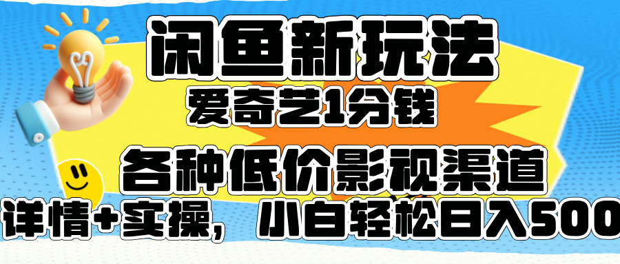 闲鱼新玩法，爱奇艺会员1分钱及各种低价影视渠道，小白轻松日入500+创业经验分享-网创吧-网创项目资源站-副业项目-创业项目-搞钱项目创业经验分享
