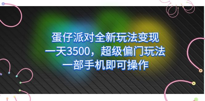 蛋仔派对全新玩法变现，一天3500，超级偏门玩法，一部手机即可操作创业经验分享-网创吧-网创项目资源站-副业项目-创业项目-搞钱项目创业经验分享