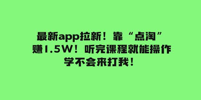 最新app拉新！靠“点淘”赚1.5W！听完课程就能操作！学不会来打我！创业经验分享-网创吧-网创项目资源站-副业项目-创业项目-搞钱项目创业经验分享