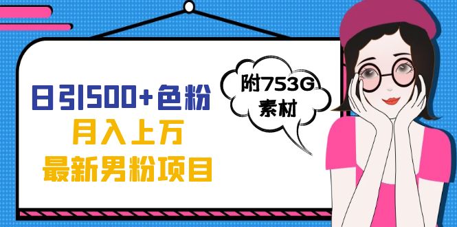 日引500+色粉轻松月入上万九月份最新男粉项目（附753G素材）创业经验分享-网创吧-网创项目资源站-副业项目-创业项目-搞钱项目创业经验分享