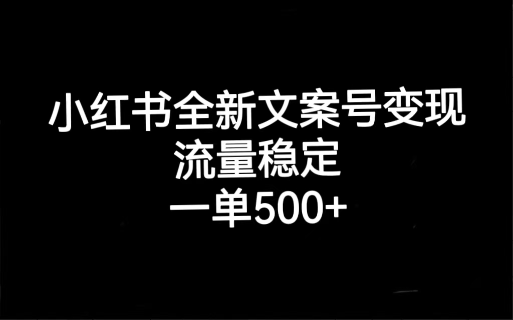 小红书全新文案号变现，流量稳定，一单收入500+创业经验分享-网创吧-网创项目资源站-副业项目-创业项目-搞钱项目创业经验分享
