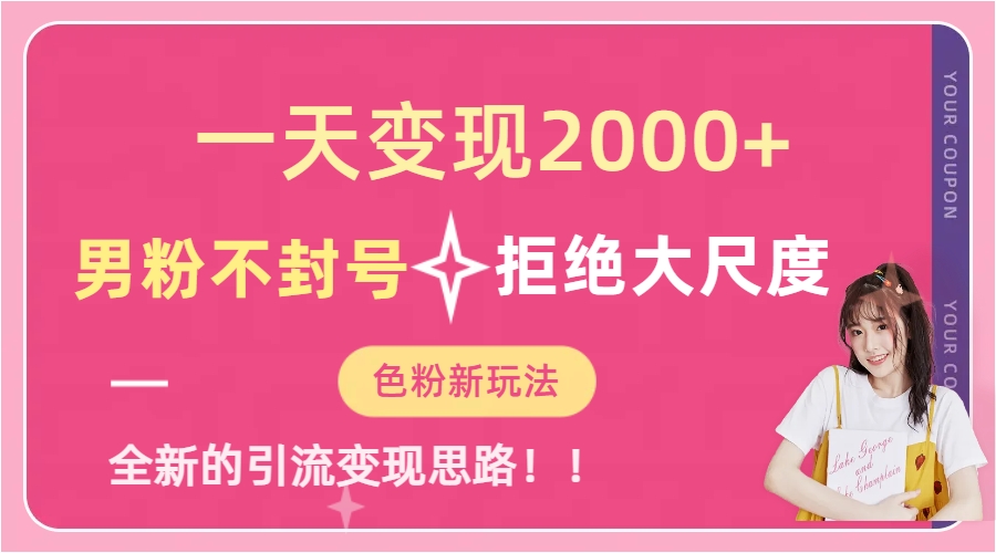一天收款2000元，男粉不封号拒绝大尺度-色粉全新的变现方法创业经验分享-网创吧-网创项目资源站-副业项目-创业项目-搞钱项目创业经验分享