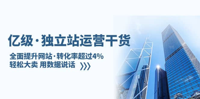 独立站运营干货：全面提升网站·转化率超过4%，轻松大卖 用数据说话创业经验分享-网创吧-网创项目资源站-副业项目-创业项目-搞钱项目创业经验分享