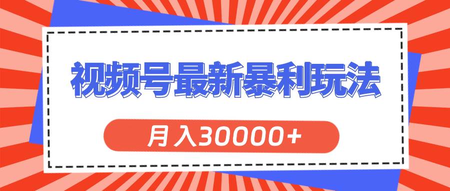 视频号最新暴利玩法，轻松月入30000+创业经验分享-网创吧-网创项目资源站-副业项目-创业项目-搞钱项目创业经验分享