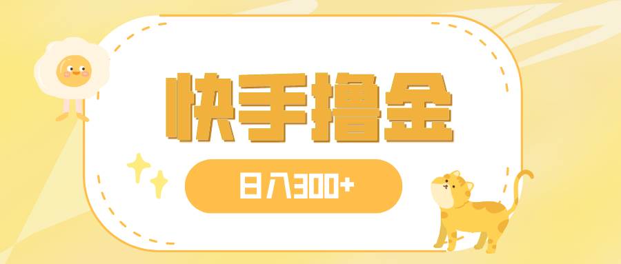 日入300+，快手撸金项目，可矩阵创业经验分享-网创吧-网创项目资源站-副业项目-创业项目-搞钱项目创业经验分享