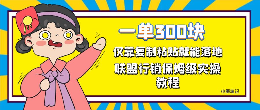 一单轻松300元，仅靠复制粘贴，每天操作一个小时，联盟行销保姆级出单教程创业经验分享-网创吧-网创项目资源站-副业项目-创业项目-搞钱项目创业经验分享