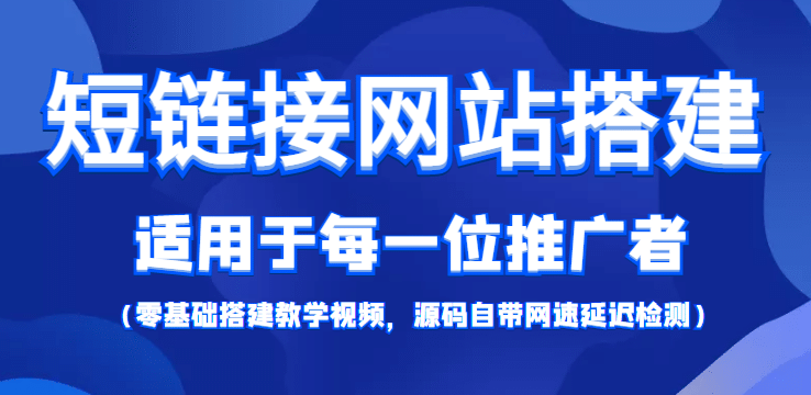 【综合精品】短链接网站搭建：适合每一位网络推广用户【搭建教程+源码】创业经验分享-网创吧-网创项目资源站-副业项目-创业项目-搞钱项目创业经验分享