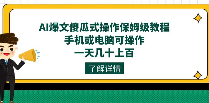 AI爆文傻瓜式操作保姆级教程，手机或电脑可操作，一天几十上百！创业经验分享-网创吧-网创项目资源站-副业项目-创业项目-搞钱项目创业经验分享