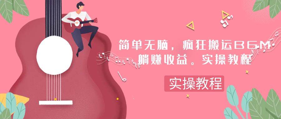 简单无脑，疯狂搬运BGM，一次躺赚30刀收益。实操教程创业经验分享-网创吧-网创项目资源站-副业项目-创业项目-搞钱项目创业经验分享