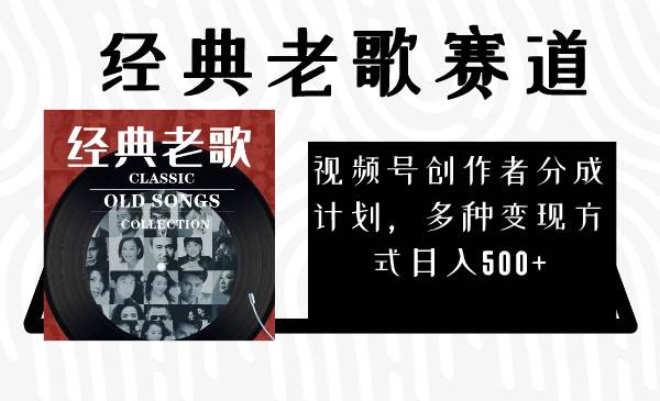 视频号创作者分成计划，经典老歌赛道，多种变现方式日入500+（完整素材）创业经验分享-网创吧-网创项目资源站-副业项目-创业项目-搞钱项目创业经验分享