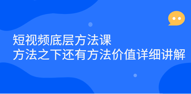 短视频底层方法课：方法之下还有方法价值详细讲解创业经验分享-网创吧-网创项目资源站-副业项目-创业项目-搞钱项目创业经验分享