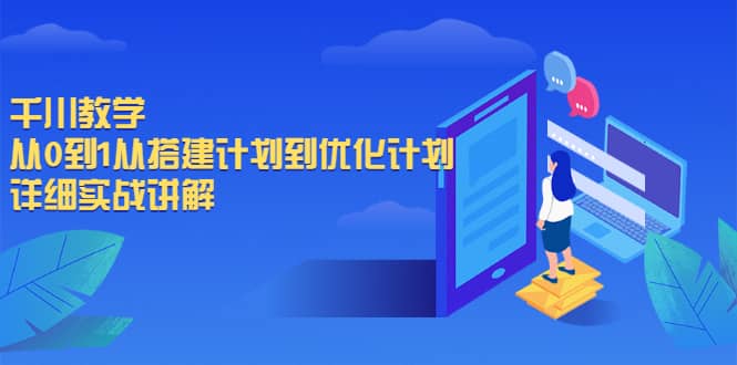 千川教学，从0到1从搭建计划到优化计划，详细实战讲解创业经验分享-网创吧-网创项目资源站-副业项目-创业项目-搞钱项目创业经验分享
