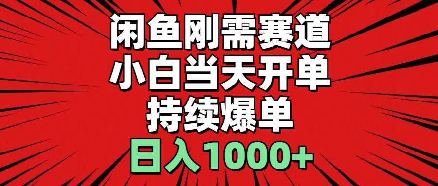 闲鱼刚需赛道，小白当天开单，持续爆单，日入1000+创业经验分享-网创吧-网创项目资源站-副业项目-创业项目-搞钱项目创业经验分享
