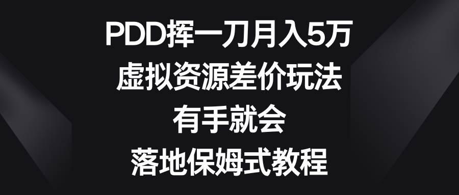 PDD挥一刀月入5万，虚拟资源差价玩法，有手就会，落地保姆式教程创业经验分享-网创吧-网创项目资源站-副业项目-创业项目-搞钱项目创业经验分享