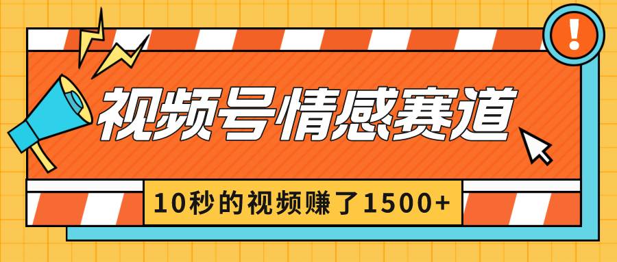 2024最新视频号创作者分成暴利玩法-情感赛道，10秒视频赚了1500+创业经验分享-网创吧-网创项目资源站-副业项目-创业项目-搞钱项目创业经验分享