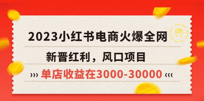 2023小红书电商火爆全网，新晋红利，风口项目，单店收益在3000-30000创业经验分享-网创吧-网创项目资源站-副业项目-创业项目-搞钱项目创业经验分享