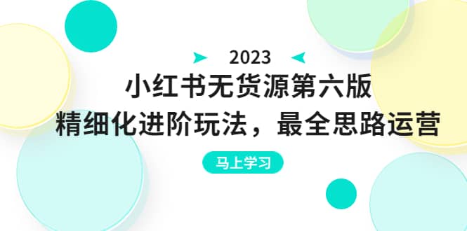 绅白不白·小红书无货源第六版，精细化进阶玩法，最全思路运营，可长久操作创业经验分享-网创吧-网创项目资源站-副业项目-创业项目-搞钱项目创业经验分享
