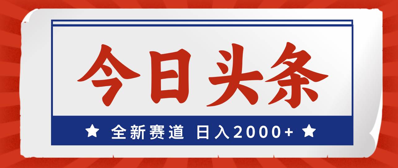 今日头条，全新赛道，小白易上手，日入2000+创业经验分享-网创吧-网创项目资源站-副业项目-创业项目-搞钱项目创业经验分享