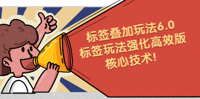鬼式标签叠加玩法6.0-标签玩法强化高效版，核心技术创业经验分享-网创吧-网创项目资源站-副业项目-创业项目-搞钱项目创业经验分享