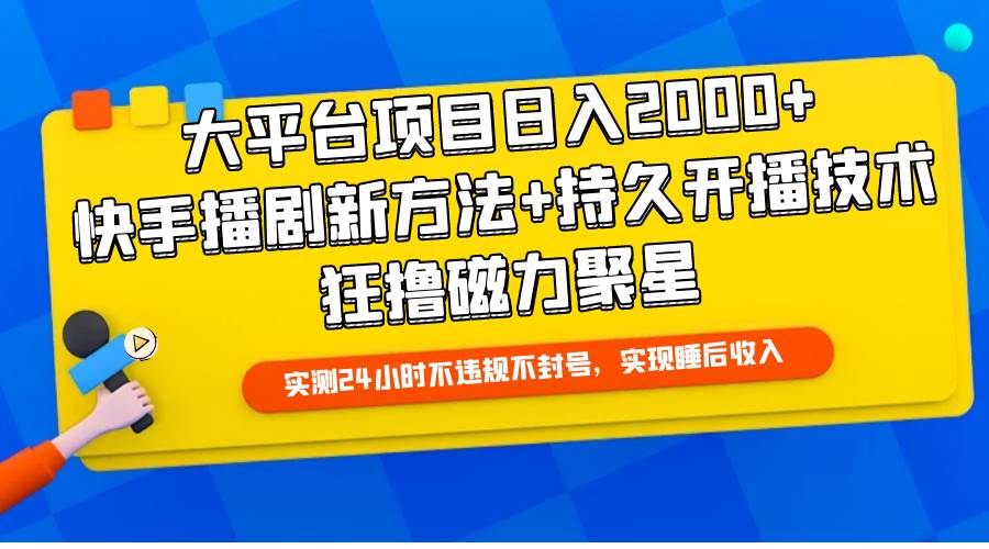 大平台项目日入2000+，快手播剧新方法+持久开播技术，狂撸磁力聚星创业经验分享-网创吧-网创项目资源站-副业项目-创业项目-搞钱项目创业经验分享