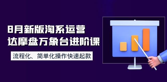 8月新版淘系运营达摩盘万象台进阶课：流程化、简单化操作快速起款创业经验分享-网创吧-网创项目资源站-副业项目-创业项目-搞钱项目创业经验分享