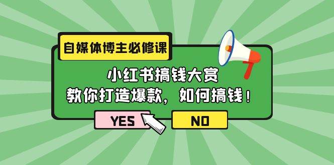 自媒体博主必修课：小红书搞钱大赏，教你打造爆款，如何搞钱（11节课）创业经验分享-网创吧-网创项目资源站-副业项目-创业项目-搞钱项目创业经验分享