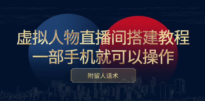 虚拟人物直播间搭建教程，一部手机就可以操作，附留人话术创业经验分享-网创吧-网创项目资源站-副业项目-创业项目-搞钱项目创业经验分享