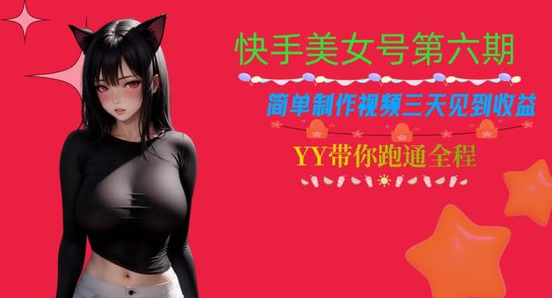 快手美女号第六期，简单制作视频三天见到收益【揭秘】创业经验分享-网创吧-网创项目资源站-副业项目-创业项目-搞钱项目创业经验分享