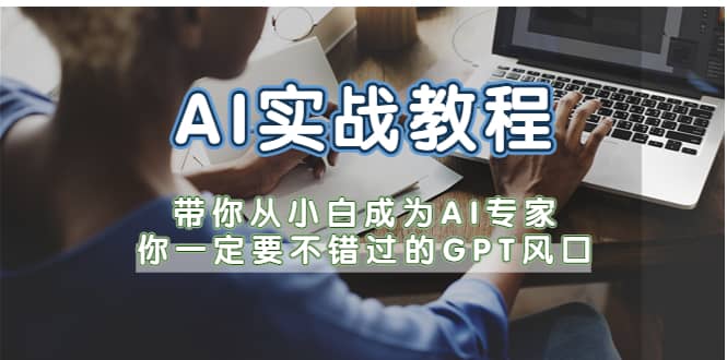 AI实战教程，带你从小白成为AI专家，你一定要不错过的G-P-T风口创业经验分享-网创吧-网创项目资源站-副业项目-创业项目-搞钱项目创业经验分享