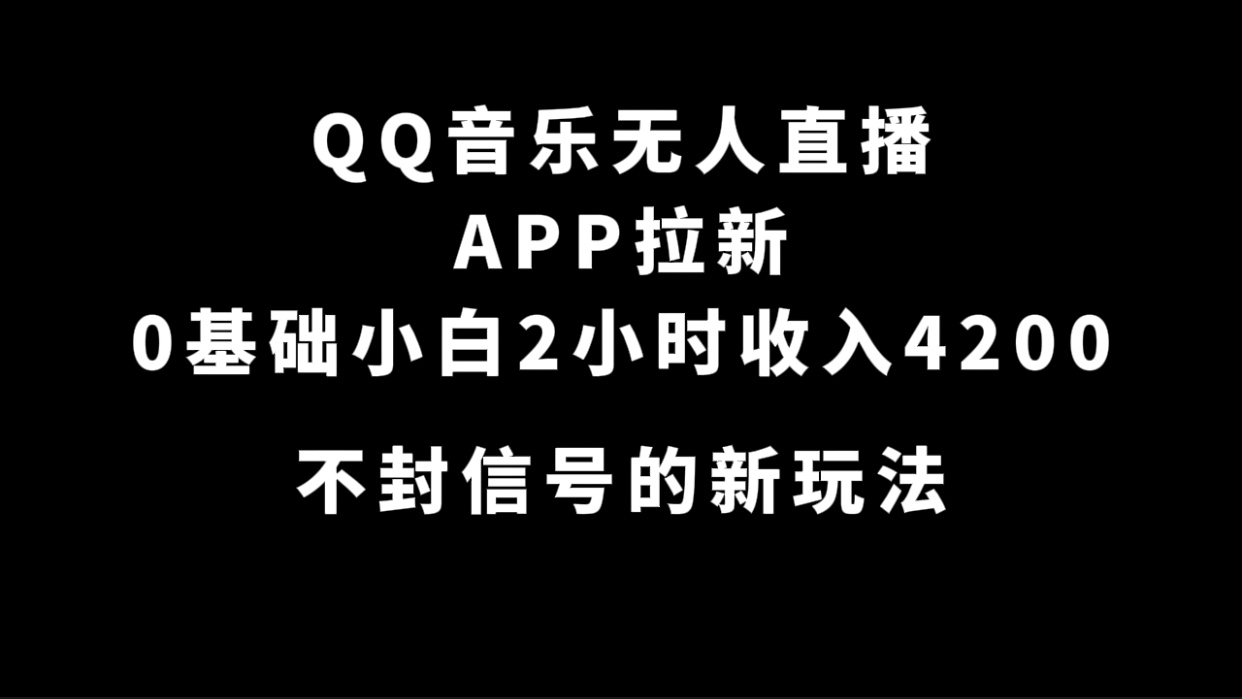 QQ音乐无人直播APP拉新，0基础小白2小时收入4200 不封号新玩法(附500G素材)创业经验分享-网创吧-网创项目资源站-副业项目-创业项目-搞钱项目创业经验分享