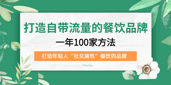 打造自带流量的餐饮品牌：一年100家方法 打造年轻人“社交属性”餐饮的品牌创业经验分享-网创吧-网创项目资源站-副业项目-创业项目-搞钱项目创业经验分享