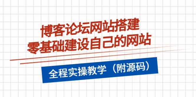 博客论坛网站搭建，零基础建设自己的网站，全程实操教学（附源码）创业经验分享-网创吧-网创项目资源站-副业项目-创业项目-搞钱项目创业经验分享