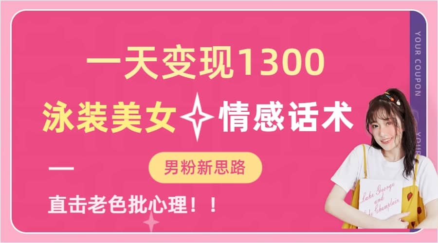 一天变现1300，泳装美女+情感话术，直击老色批心灵，提供素材，无脑矩阵操作创业经验分享-网创吧-网创项目资源站-副业项目-创业项目-搞钱项目创业经验分享
