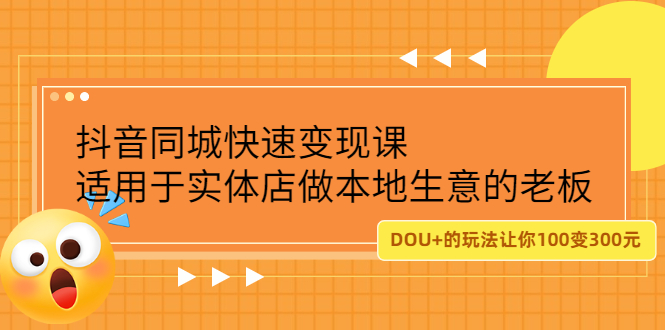 抖音同城快速变现课，适用于实体店做本地生意的老板创业经验分享-网创吧-网创项目资源站-副业项目-创业项目-搞钱项目创业经验分享