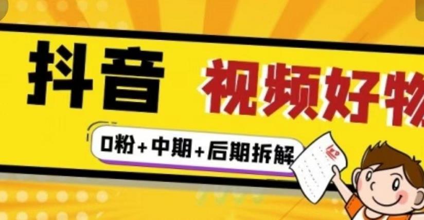 抖音视频好物分享实操课程（0粉+拆解+中期+后期）创业经验分享-网创吧-网创项目资源站-副业项目-创业项目-搞钱项目创业经验分享