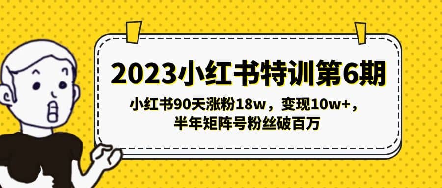 2023小红书特训第6期，小红书90天涨粉18w，变现10w+，半年矩阵号粉丝破百万创业经验分享-网创吧-网创项目资源站-副业项目-创业项目-搞钱项目创业经验分享