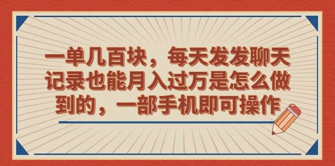 一单几百块，每天发发聊天记录也能月入过万是怎么做到的，一部手机即可操作创业经验分享-网创吧-网创项目资源站-副业项目-创业项目-搞钱项目创业经验分享