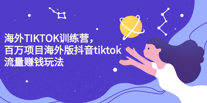 海外TIKTOK训练营，百万项目海外版抖音tiktok流量变现玩法创业经验分享-网创吧-网创项目资源站-副业项目-创业项目-搞钱项目创业经验分享