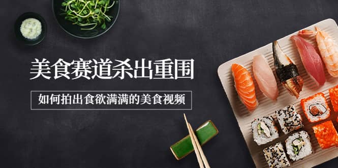 2022年8月最新美食赛道杀出重围，如何拍出食欲满满的美食视频创业经验分享-网创吧-网创项目资源站-副业项目-创业项目-搞钱项目创业经验分享