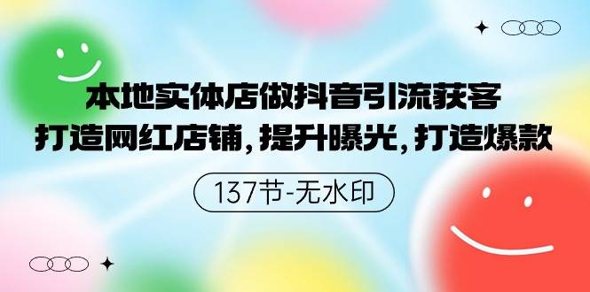 本地实体店做抖音引流获客，打造网红店铺，提升曝光，打造爆款-137节无水印创业经验分享-网创吧-网创项目资源站-副业项目-创业项目-搞钱项目创业经验分享