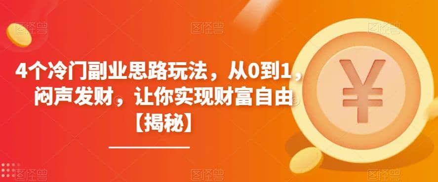 4个冷门副业思路玩法，从0到1，闷声发财，让你实现财富自由【揭秘】创业经验分享-网创吧-网创项目资源站-副业项目-创业项目-搞钱项目创业经验分享
