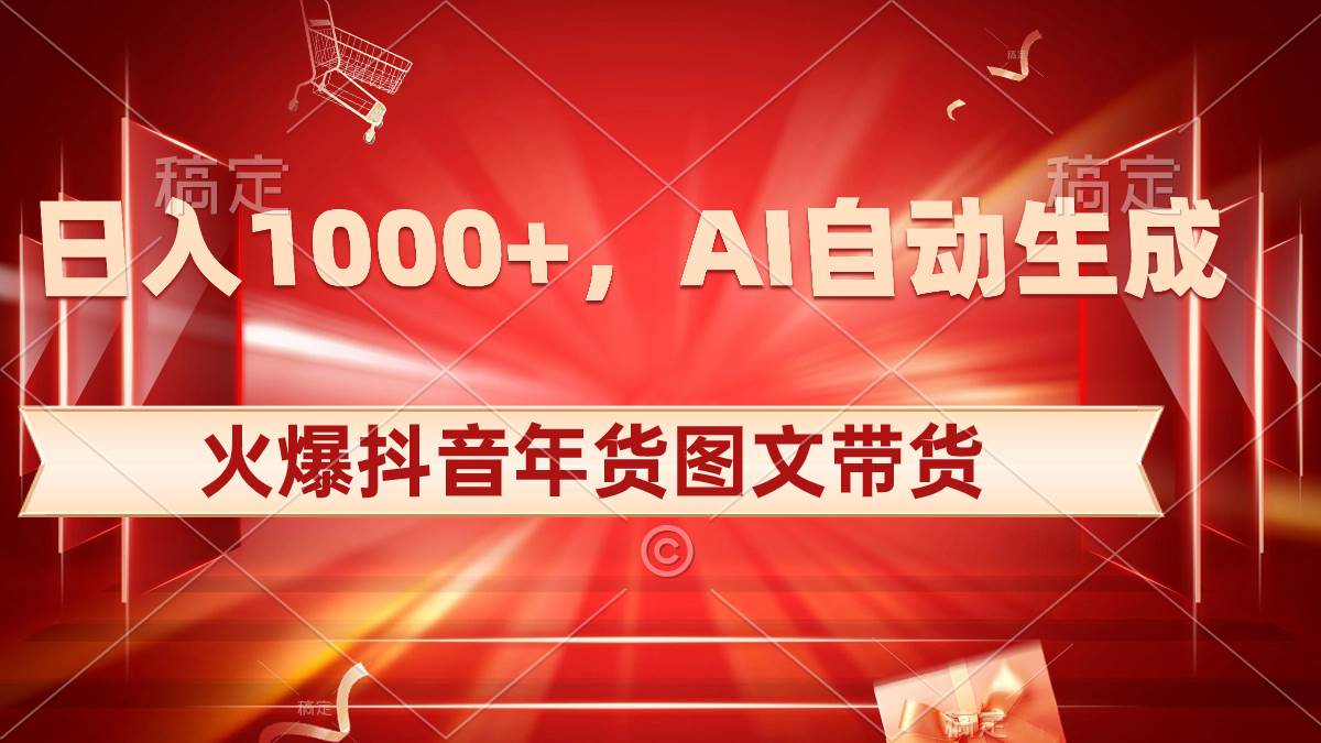 日入1000+火爆抖音年货图文带货，AI自动生成自己的年货原创图文创业经验分享-网创吧-网创项目资源站-副业项目-创业项目-搞钱项目创业经验分享