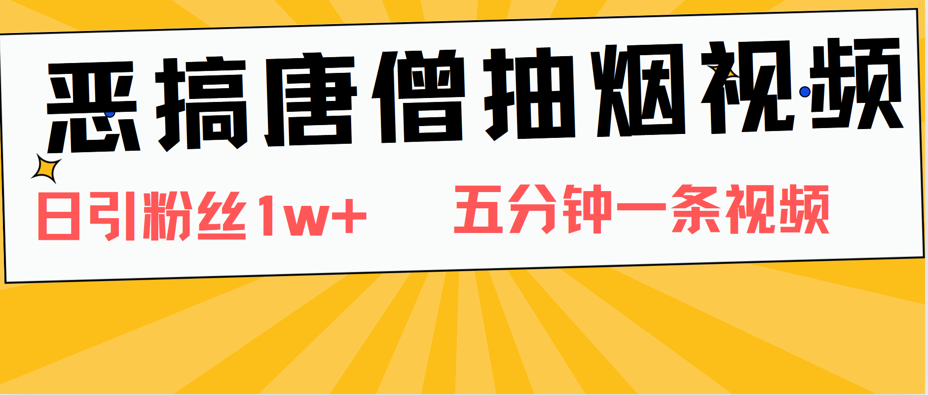 恶搞唐僧抽烟视频，日涨粉1W+，5分钟一条视频创业经验分享-网创吧-网创项目资源站-副业项目-创业项目-搞钱项目创业经验分享